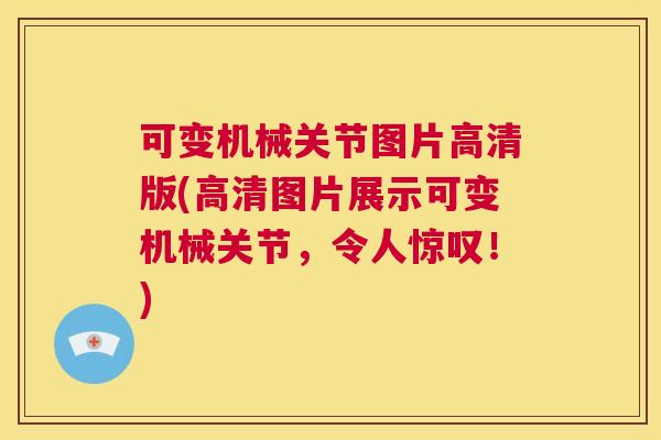 可变机械关节图片高清版(高清图片展示可变机械关节,令人惊叹!)