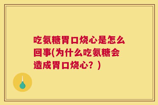 吃氨糖胃口烧心是怎么回事(为什么吃氨糖会造成胃口烧心?) 吃氨糖胃口烧心是怎么回事(为什么吃氨糖会造成胃口烧心?)