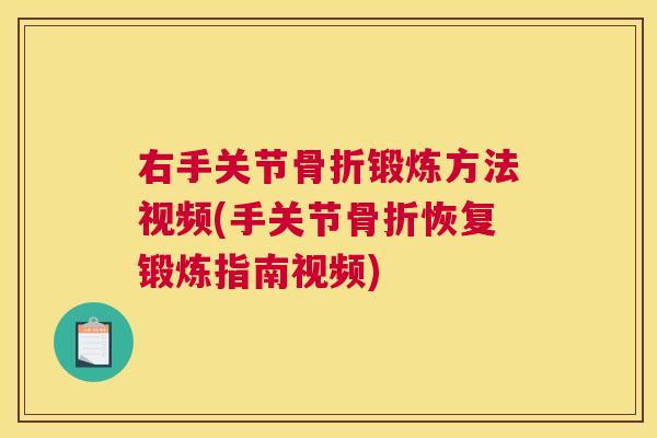 右手关节骨折锻炼方法视频(手关节骨折恢复锻炼指南视频)