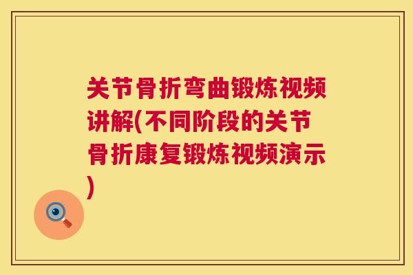关节骨折弯曲锻炼视频讲解(不同阶段的关节骨折康复锻炼视频演示)