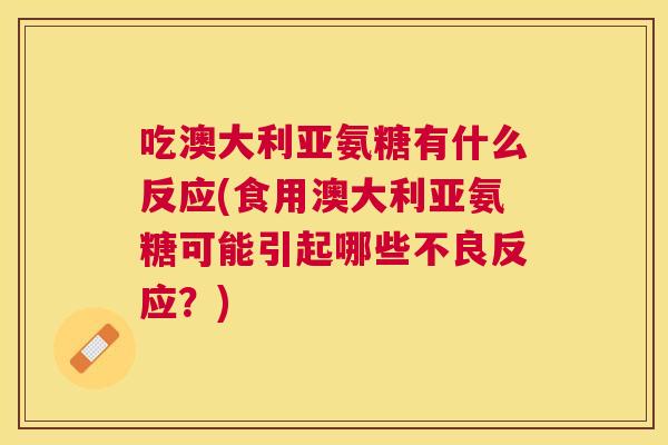 吃澳大利亚氨糖有什么反应(食用澳大利亚氨糖可能引起哪些不良反应?)