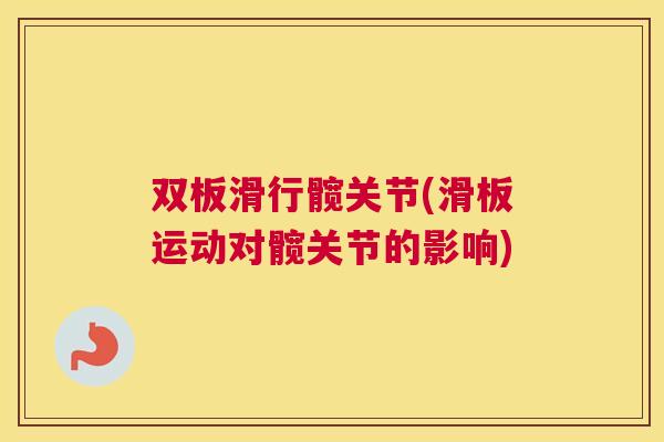 双板滑行髋关节(滑板运动对髋关节的影响)