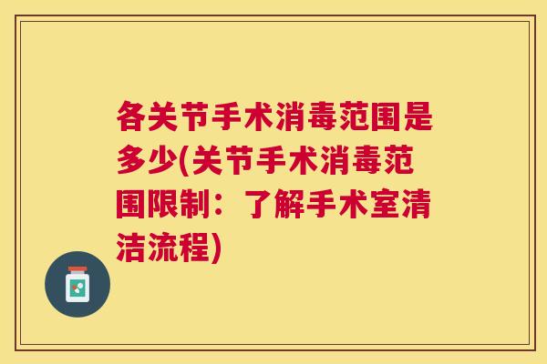 各关节手术消毒范围是多少(关节手术消毒范围限制:了解手术室清洁流程)