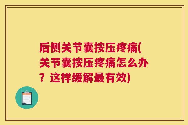 后侧关节囊按压(关节囊按压怎么办?这样缓解有效) 后侧关节囊按压(关节囊按压怎么办?这样缓解有效)