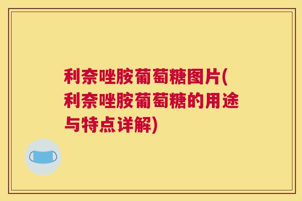 利奈唑胺葡萄糖图片(利奈唑胺葡萄糖的用途与特点详解)