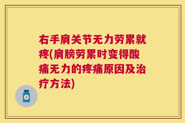 右手肩关节无力劳累就疼(肩膀劳累时变得酸痛无力的疼痛原因及治疗方法)