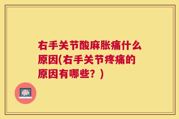 右手关节酸麻胀痛什么原因(右手关节的原因有哪些？)