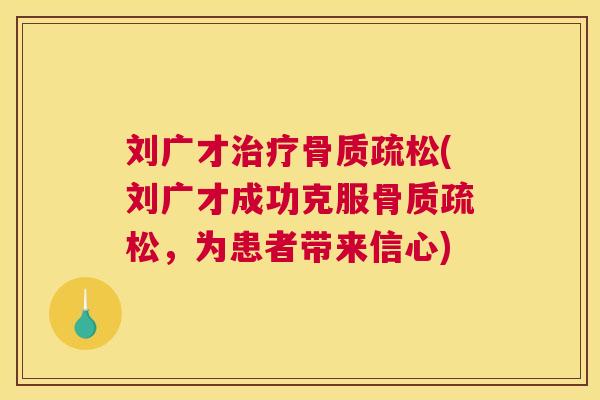 刘广才治疗骨质疏松(刘广才成功克服骨质疏松,为患者带来信心)