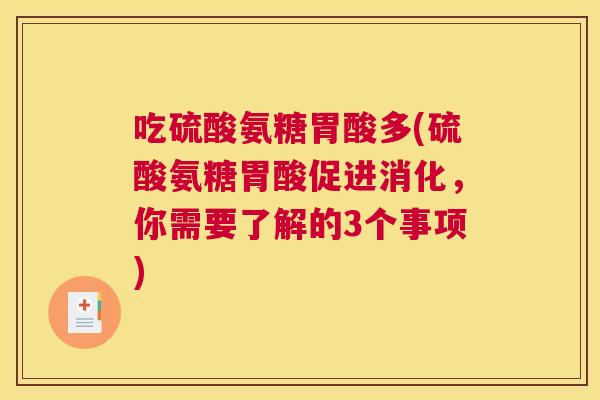吃硫酸氨糖胃酸多(硫酸氨糖胃酸促进消化,你需要了解的3个事项) 吃硫酸氨糖胃酸多(硫酸氨糖胃酸促进消化,你需要了解的3个事项)