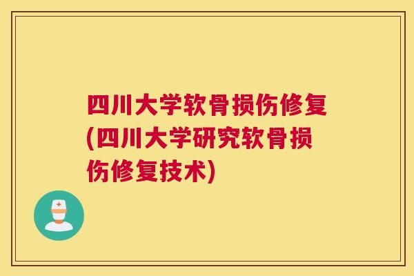 四川大学软骨损伤修复(四川大学研究软骨损伤修复技术)
