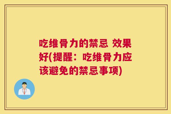 吃维骨力的禁忌 效果好(提醒：吃维骨力应该避免的禁忌事项)