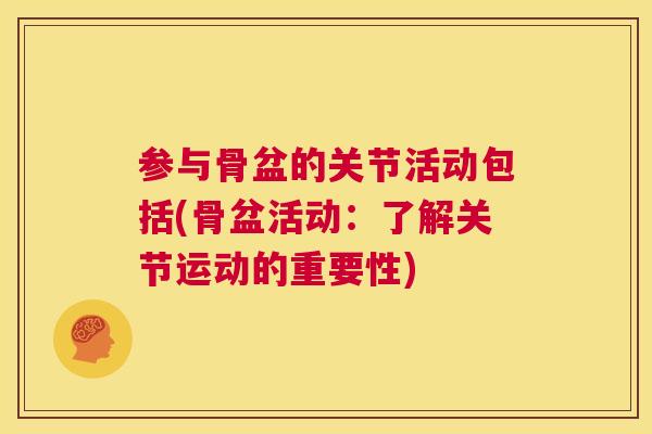 参与骨盆的关节活动包括(骨盆活动:了解关节运动的重要性)