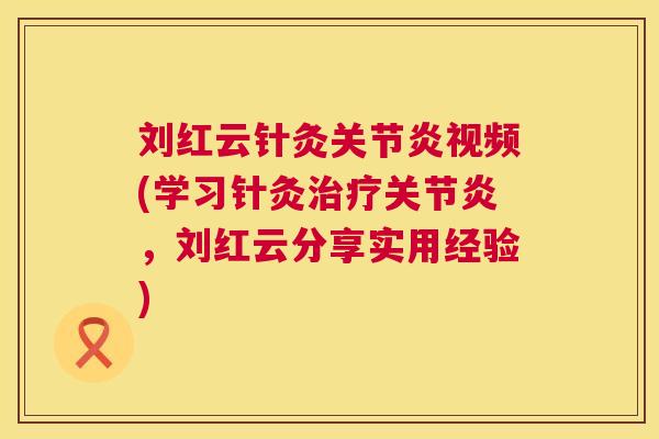 刘红云针灸关节炎视频(学习针灸治疗关节炎，刘红云分享实用经验)