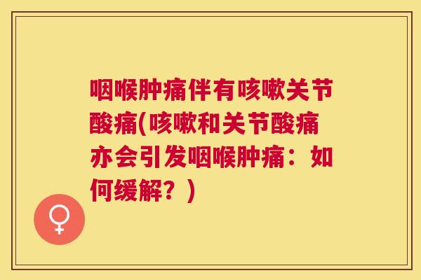 咽喉肿痛伴有关节酸痛(和关节酸痛亦会引发咽喉肿痛:如何缓解?) 咽喉肿痛伴有关节酸痛(和关节酸痛亦会引发咽喉肿痛:如何缓解?)