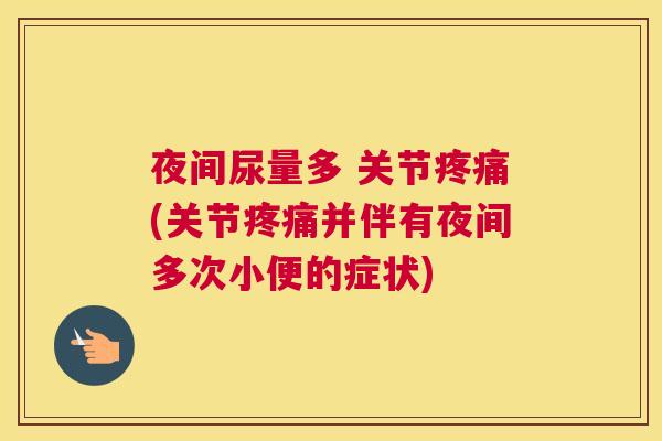夜间尿量多 关节(关节并伴有夜间多次小便的症状) 夜间尿量多 关节(关节并伴有夜间多次小便的症状)
