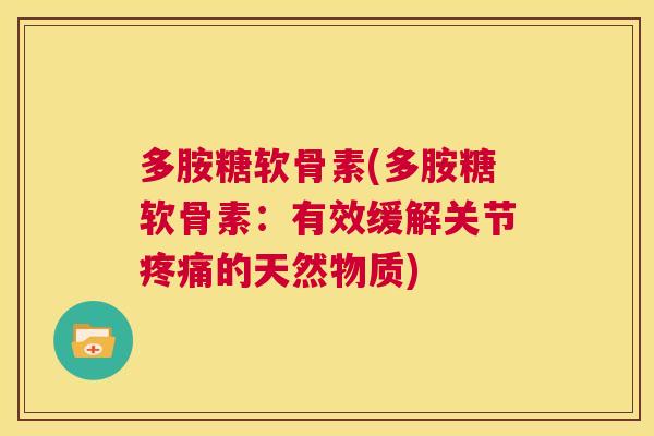 多胺糖软骨素(多胺糖软骨素：有效缓解关节的天然物质)