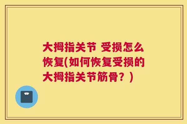 大拇指关节 受损怎么恢复(如何恢复受损的大拇指关节筋骨?)