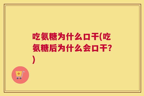 吃氨糖为什么口干(吃氨糖后为什么会口干?)