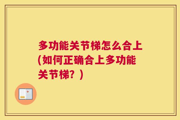 多功能关节梯怎么合上(如何正确合上多功能关节梯？)