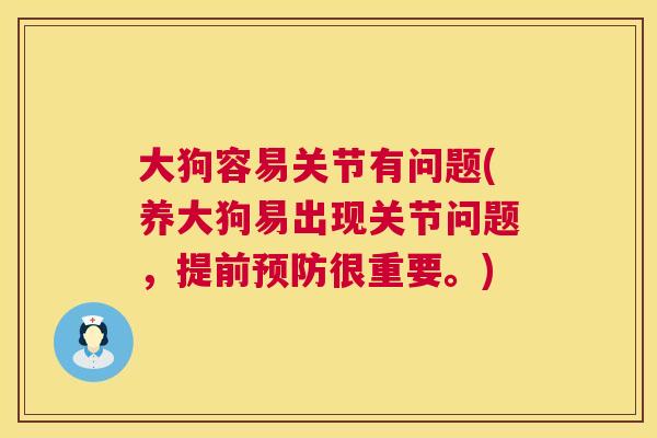 大狗容易关节有问题(养大狗易出现关节问题，提前预防很重要。)
