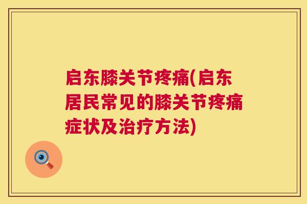 启东膝关节(启东居民常见的膝关节症状及方法) 启东膝关节(启东居民常见的膝关节症状及方法)