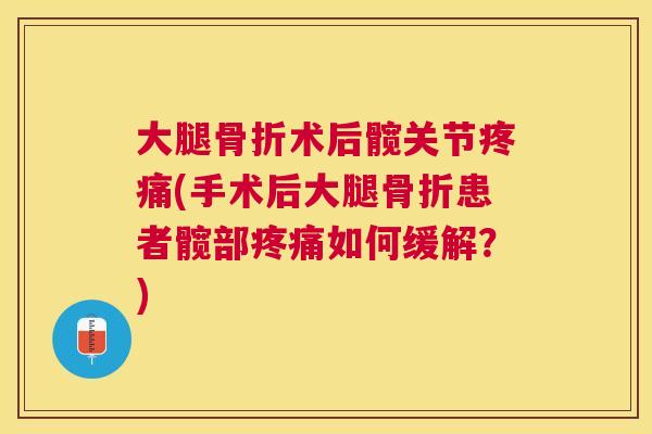 大腿术后髋关节(手术后大腿患者髋部如何缓解?) 大腿术后髋关节(手术后大腿患者髋部如何缓解?)