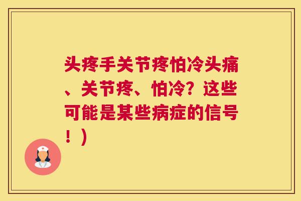 头疼手关节疼怕冷头痛、关节疼、怕冷?这些可能是某些病症的信号!)