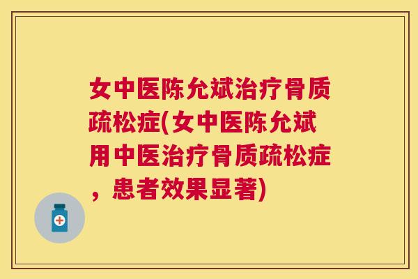 女中医陈允斌症(女中医陈允斌用中医症，患者效果显著)