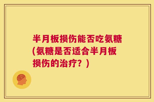 损伤能否吃氨糖(氨糖是否适合损伤的?) 损伤能否吃氨糖(氨糖是否适合损伤的?)