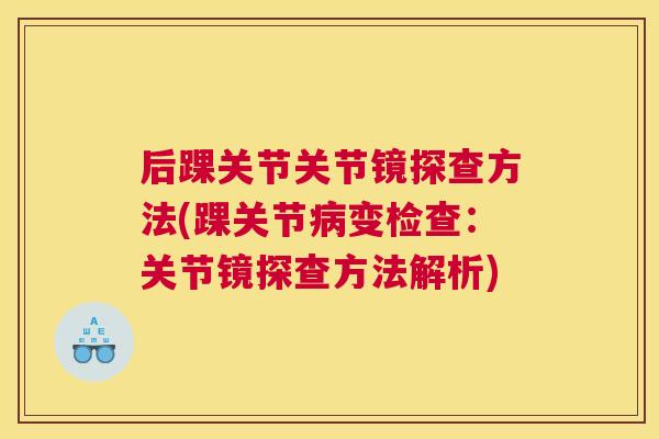 后踝关节关节镜探查方法(踝关节变检查：关节镜探查方法解析)