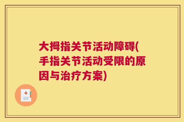 大拇指关节活动障碍(手指关节活动受限的原因与方案) 大拇指关节活动障碍(手指关节活动受限的原因与方案)