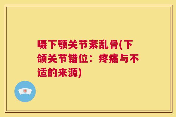 嗫下颚关节紊乱骨(下颌关节错位:疼痛与不适的来源)