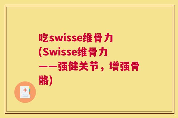 吃swisse维骨力(Swisse维骨力——强健关节,增强骨骼) 吃swisse维骨力(Swisse维骨力——强健关节,增强骨骼)