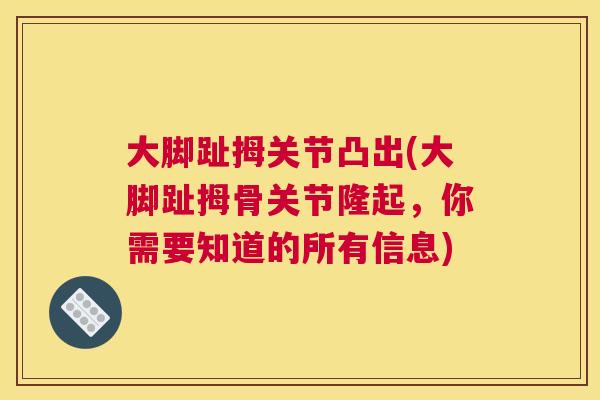 大脚趾拇关节凸出(大脚趾拇骨关节隆起,你需要知道的所有信息)