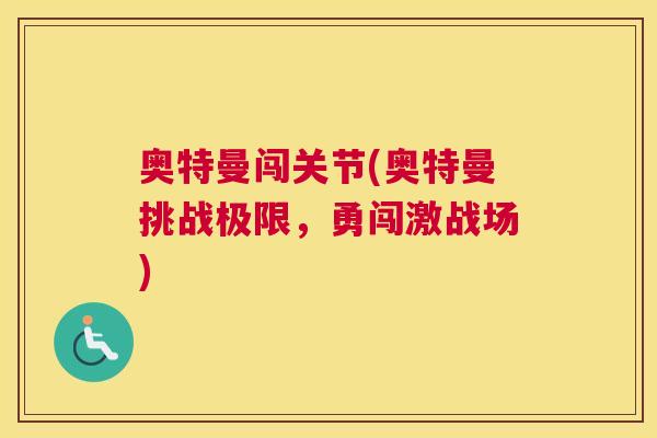 奥特曼闯关节(奥特曼挑战极限,勇闯激战场)