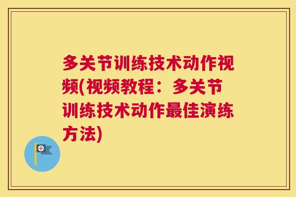 多关节训练技术动作视频(视频教程:多关节训练技术动作最佳演练方法)
