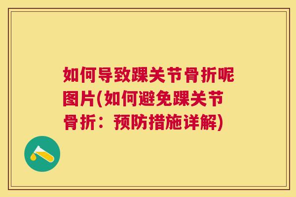 如何导致踝关节呢图片(如何避免踝关节:措施详解) 如何导致踝关节呢图片(如何避免踝关节:措施详解)
