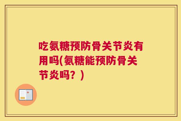 吃氨糖预防骨关节炎有用吗(氨糖能预防骨关节炎吗?)