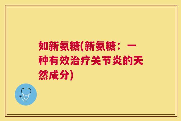 如新氨糖(新氨糖:一种有效治疗关节炎的天然成分)