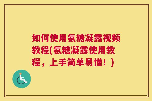 如何使用氨糖凝露视频教程(氨糖凝露使用教程,上手简单易懂!)