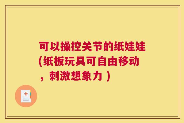 可以操控关节的纸娃娃(纸板玩具可自由移动,刺激想象力 )
