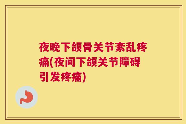 夜晚下颌骨关节紊乱(夜间下颌关节障碍引发) 夜晚下颌骨关节紊乱(夜间下颌关节障碍引发)