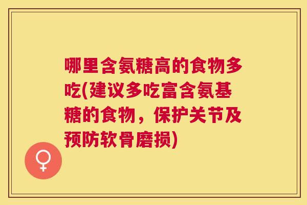 哪里含氨糖高的食物多吃(建议多吃富含氨基糖的食物,保护关节及预防软骨磨损)