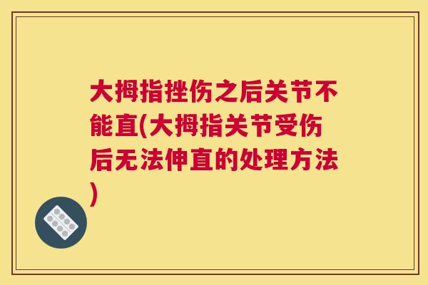 大拇指挫伤之后关节不能直(大拇指关节受伤后无法伸直的处理方法)