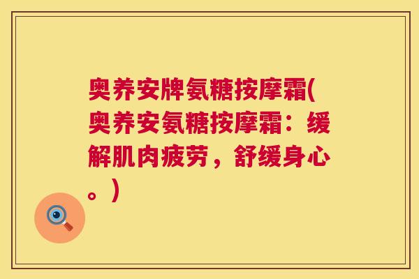 奥养安牌氨糖按摩霜(奥养安氨糖按摩霜:缓解肌肉疲劳,舒缓身心。)