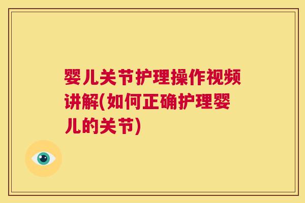 婴儿关节护理操作视频讲解(如何正确护理婴儿的关节) 婴儿关节护理操作视频讲解(如何正确护理婴儿的关节)