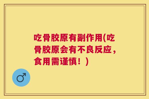 吃骨胶原有副作用(吃骨胶原会有不良反应,食用需谨慎!)