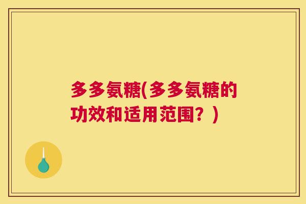 多多氨糖(多多氨糖的功效和适用范围？)