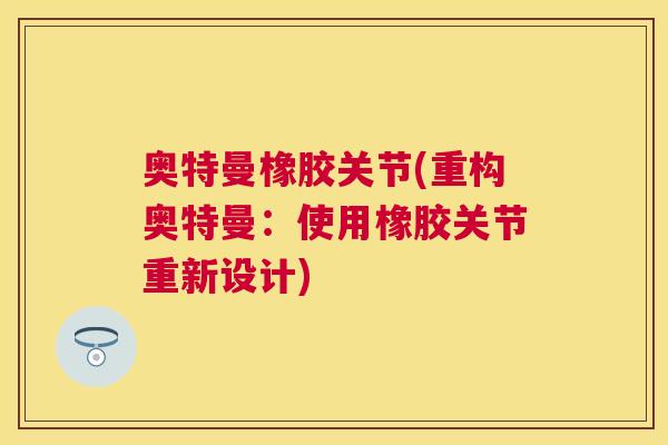 奥特曼橡胶关节(重构奥特曼:使用橡胶关节重新设计)
