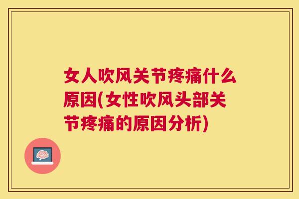 女人吹风关节疼痛什么原因(女性吹风头部关节疼痛的原因分析)